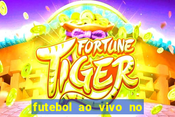 futebol ao vivo no celular futemax